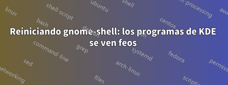 Reiniciando gnome-shell: los programas de KDE se ven feos