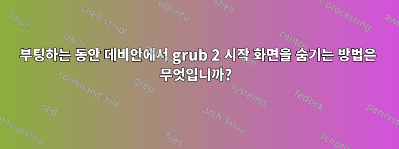 부팅하는 동안 데비안에서 grub 2 시작 화면을 숨기는 방법은 무엇입니까? 