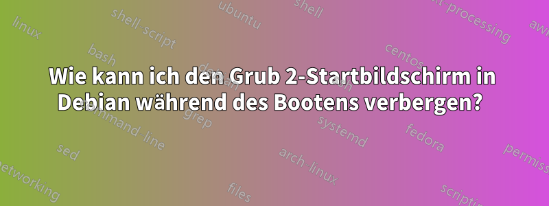 Wie kann ich den Grub 2-Startbildschirm in Debian während des Bootens verbergen? 