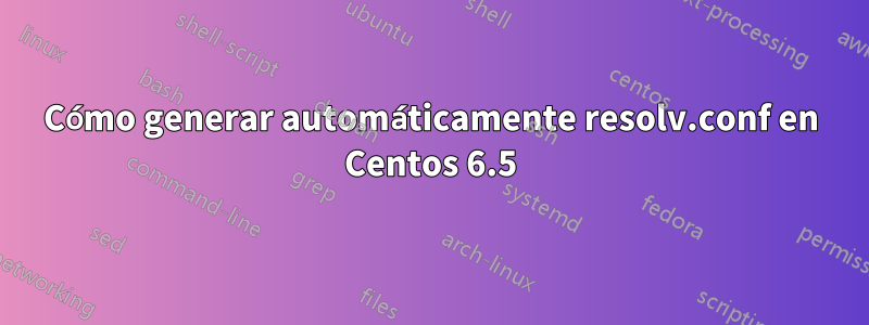 Cómo generar automáticamente resolv.conf en Centos 6.5