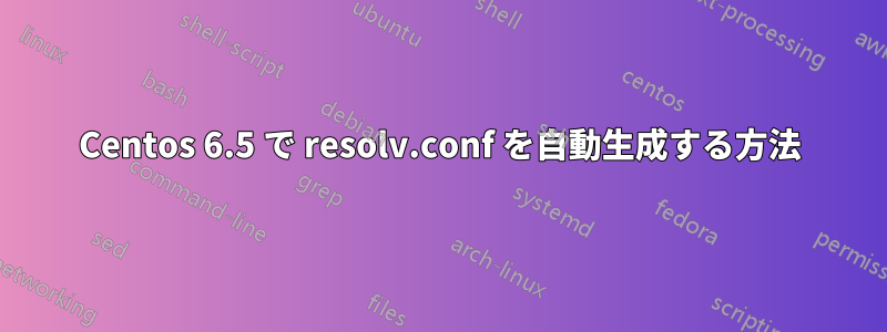 Centos 6.5 で resolv.conf を自動生成する方法