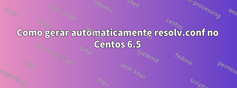 Como gerar automaticamente resolv.conf no Centos 6.5