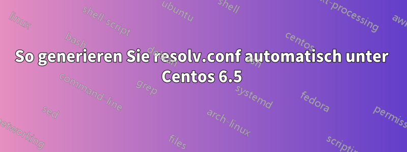 So generieren Sie resolv.conf automatisch unter Centos 6.5