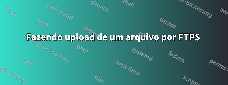 Fazendo upload de um arquivo por FTPS