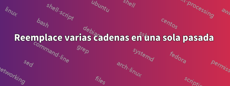 Reemplace varias cadenas en una sola pasada