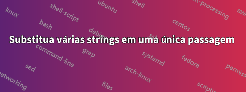 Substitua várias strings em uma única passagem