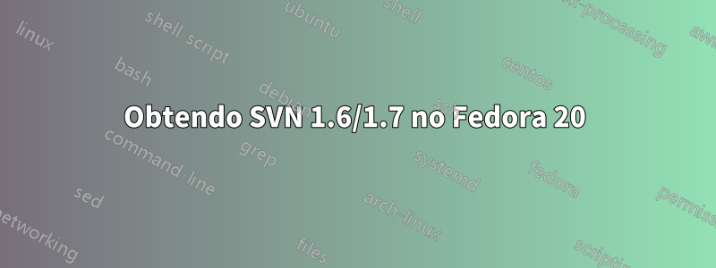 Obtendo SVN 1.6/1.7 no Fedora 20