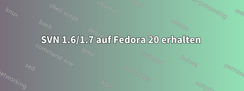 SVN 1.6/1.7 auf Fedora 20 erhalten