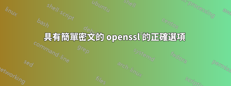 具有簡單密文的 openssl 的正確選項