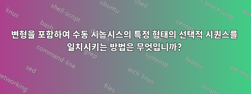 변형을 포함하여 수동 시놉시스의 특정 형태의 선택적 시퀀스를 일치시키는 방법은 무엇입니까?