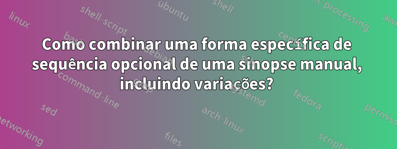 Como combinar uma forma específica de sequência opcional de uma sinopse manual, incluindo variações?