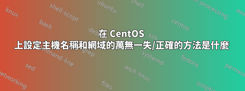 在 CentOS 上設定主機名稱和網域的萬無一失/正確的方法是什麼