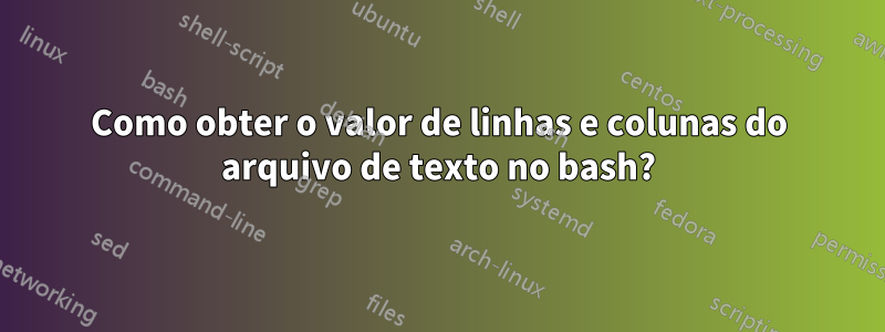 Como obter o valor de linhas e colunas do arquivo de texto no bash?