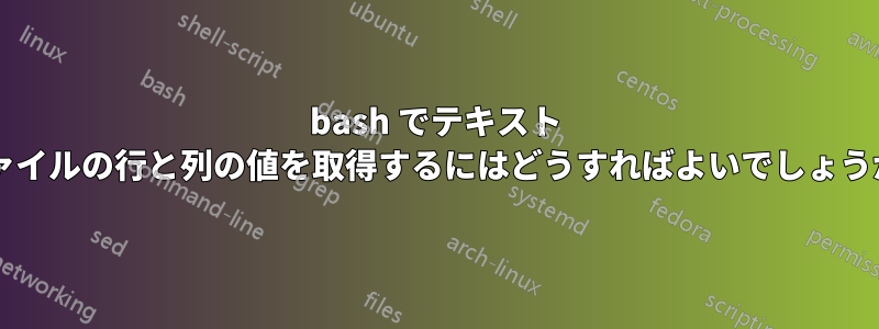 bash でテキスト ファイルの行と列の値を取得するにはどうすればよいでしょうか?