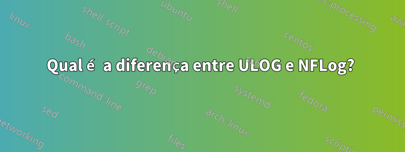 Qual é a diferença entre ULOG e NFLog?