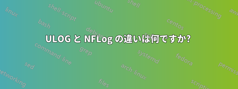 ULOG と NFLog の違いは何ですか?