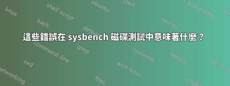 這些錯誤在 sysbench 磁碟測試中意味著什麼？