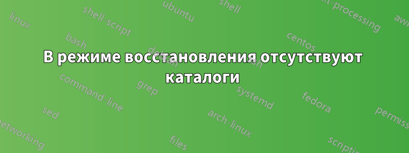 В режиме восстановления отсутствуют каталоги