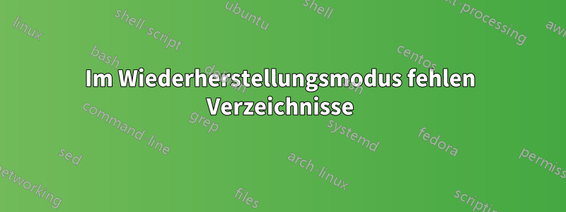 Im Wiederherstellungsmodus fehlen Verzeichnisse