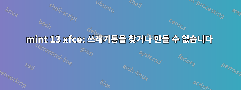 mint 13 xfce: 쓰레기통을 찾거나 만들 수 없습니다