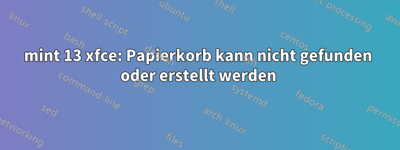 mint 13 xfce: Papierkorb kann nicht gefunden oder erstellt werden