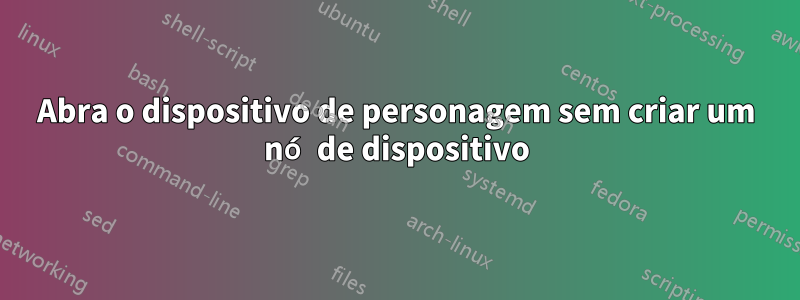 Abra o dispositivo de personagem sem criar um nó de dispositivo