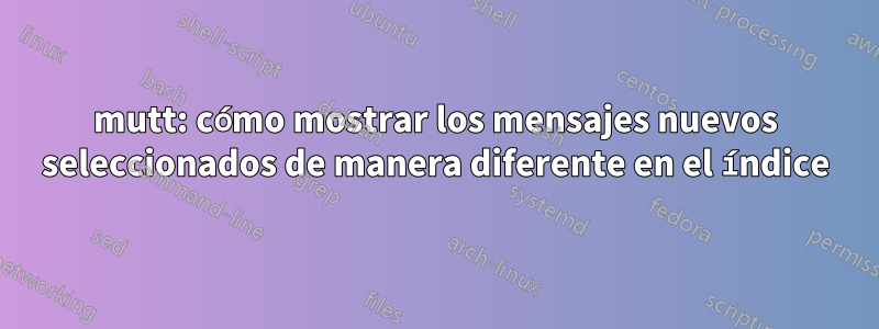 mutt: cómo mostrar los mensajes nuevos seleccionados de manera diferente en el índice