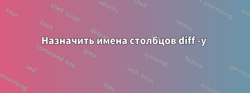 Назначить имена столбцов diff -y