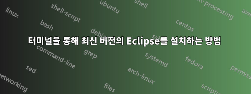 터미널을 통해 최신 버전의 Eclipse를 설치하는 방법