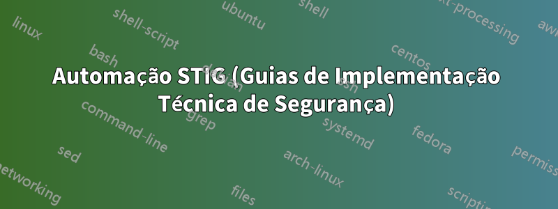 Automação STIG (Guias de Implementação Técnica de Segurança)