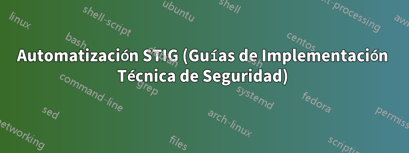 Automatización STIG (Guías de Implementación Técnica de Seguridad)