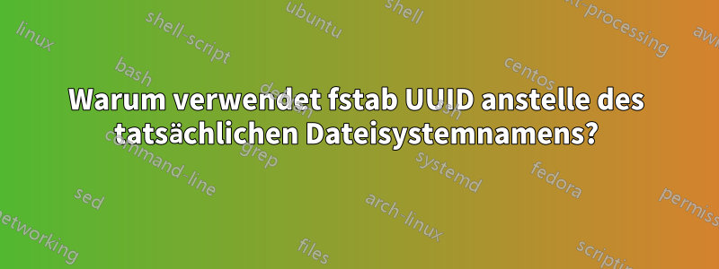 Warum verwendet fstab UUID anstelle des tatsächlichen Dateisystemnamens?