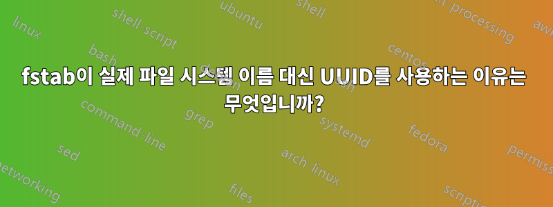 fstab이 실제 파일 시스템 이름 대신 UUID를 사용하는 이유는 무엇입니까?