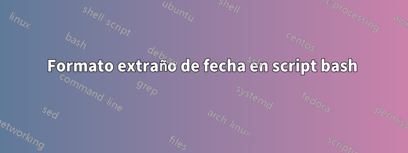 Formato extraño de fecha en script bash