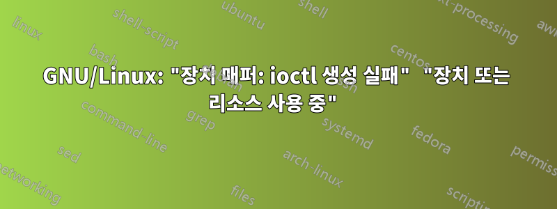 GNU/Linux: "장치 매퍼: ioctl 생성 실패" "장치 또는 리소스 사용 중"