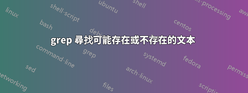 grep 尋找可能存在或不存在的文本