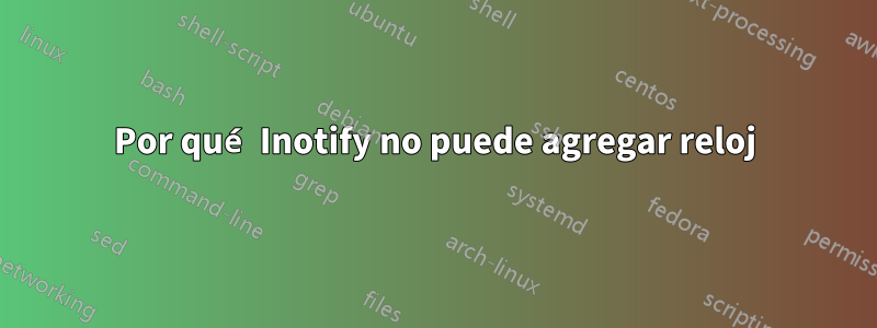 Por qué Inotify no puede agregar reloj