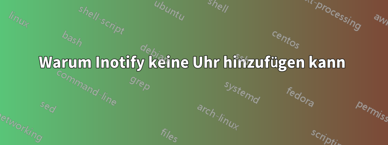 Warum Inotify keine Uhr hinzufügen kann