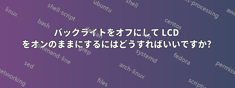 バックライトをオフにして LCD をオンのままにするにはどうすればいいですか?