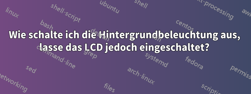 Wie schalte ich die Hintergrundbeleuchtung aus, lasse das LCD jedoch eingeschaltet?