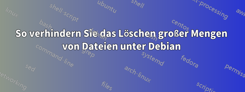 So verhindern Sie das Löschen großer Mengen von Dateien unter Debian