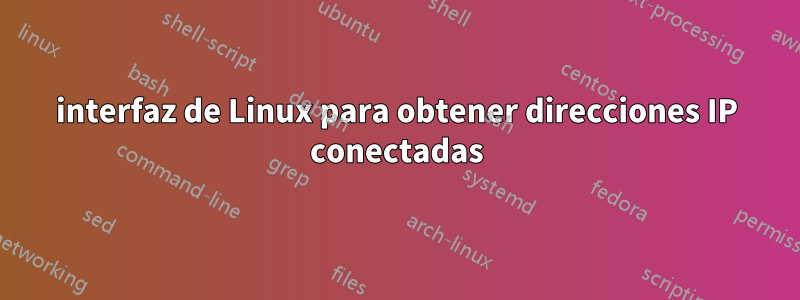 interfaz de Linux para obtener direcciones IP conectadas