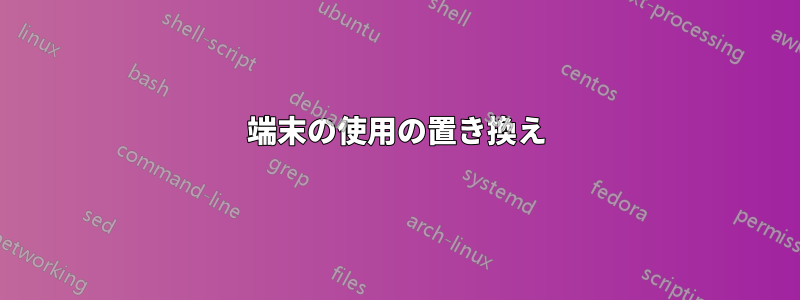 端末の使用の置き換え