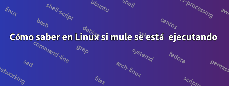 Cómo saber en Linux si mule se está ejecutando