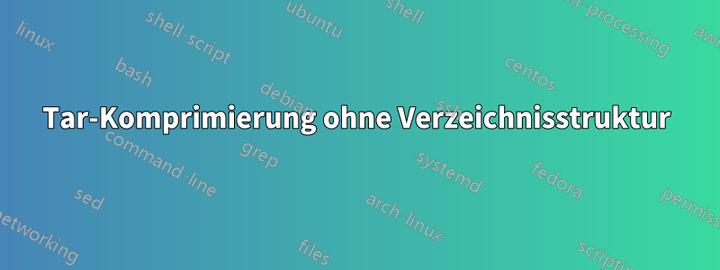 Tar-Komprimierung ohne Verzeichnisstruktur