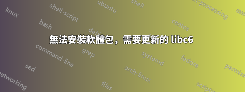 無法安裝軟體包，需要更新的 libc6