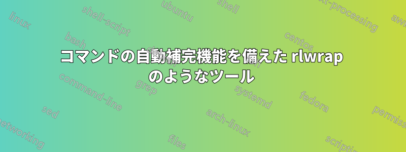 コマンドの自動補完機能を備えた rlwrap のようなツール