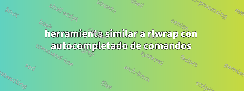 herramienta similar a rlwrap con autocompletado de comandos