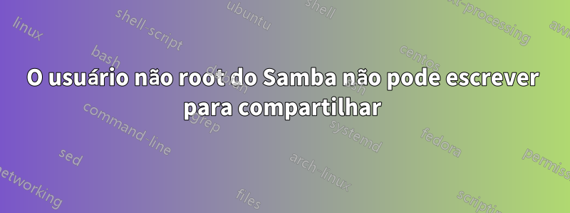 O usuário não root do Samba não pode escrever para compartilhar