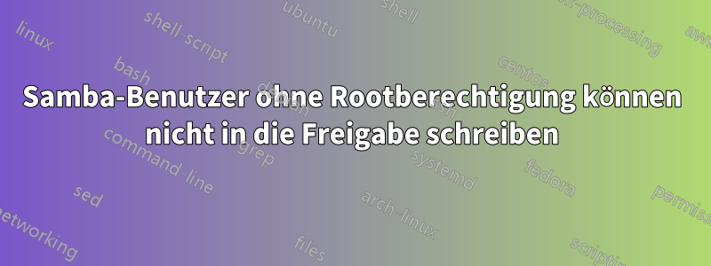 Samba-Benutzer ohne Rootberechtigung können nicht in die Freigabe schreiben